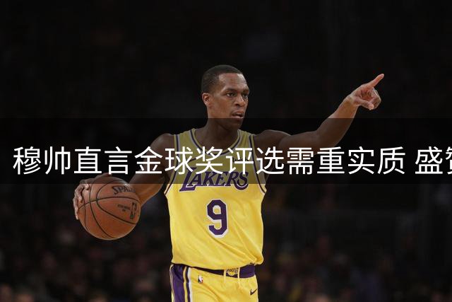 穆帅直言金球奖评选需重实质 盛赞皇马三叉戟默契非凡